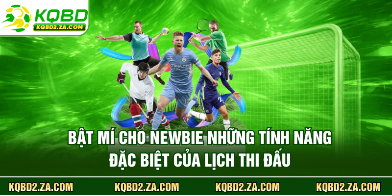 Bật mí cho newbie những tính năng đặc biệt của lịch thi đấu