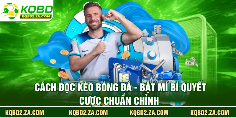 Cách Đọc Kèo Bóng Đá - Bật Mí Bí Quyết Cược Chuẩn Chỉnh