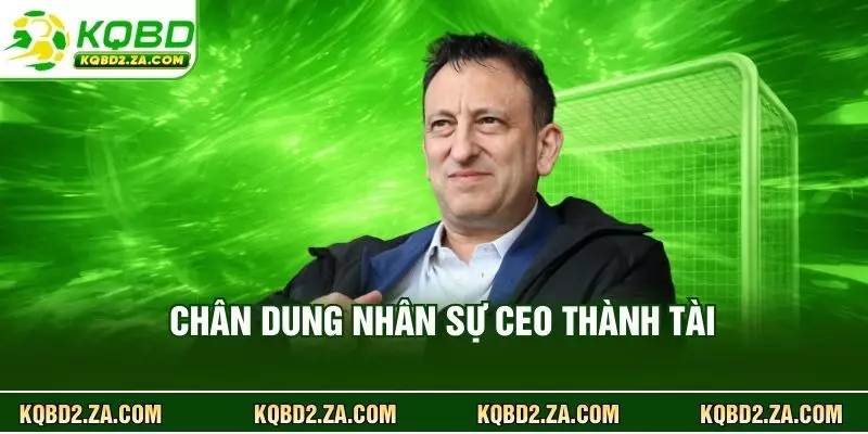 Chân dung nhân sự CEO Thành Tài