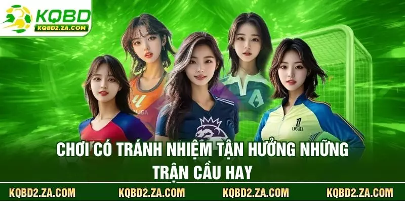 Chơi có trách nhiệm tận hưởng những trận cầu hay