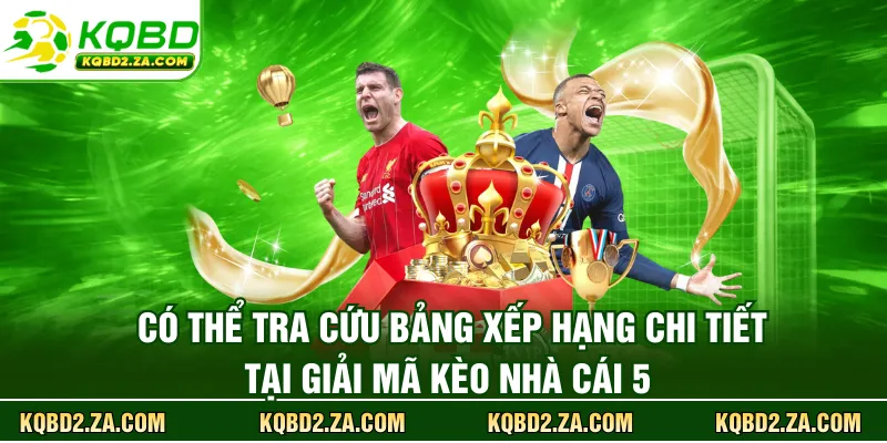 Có thể tra cứu bảng xếp hạng chi tiết tại Giải mã kèo nhà cái 5 