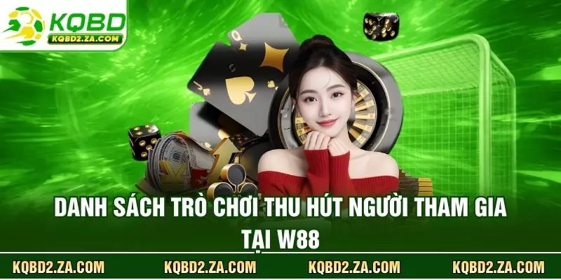 Danh sách trò chơi thu hút người tham gia tại W88