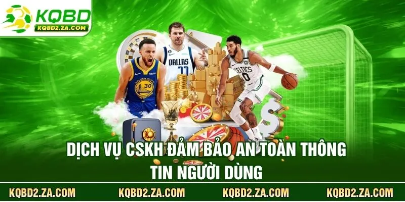 Dịch vụ CSKH đảm bảo an toàn thông tin người dùng