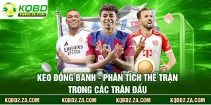 Kèo Đồng Banh - Phân Tích Thế Trận Trong Các Trận Đấu