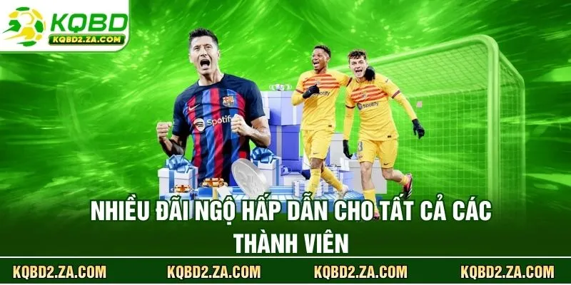 Nhiều đãi ngộ hấp dẫn cho tất cả các thành viên