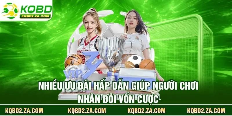 Nhiều ưu đãi hấp dẫn giúp người chơi nhân đôi vốn cược