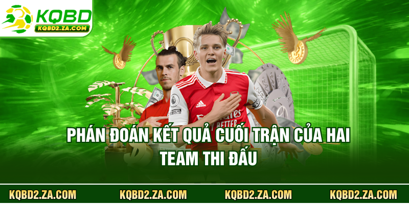 Phán đoán kết quả cuối trận của hai team thi đấu