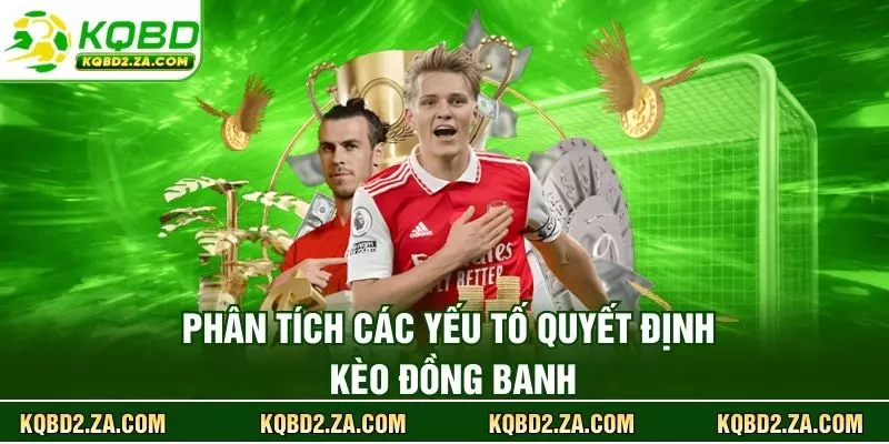 Phân tích các yếu tố quyết định kèo đồng banh