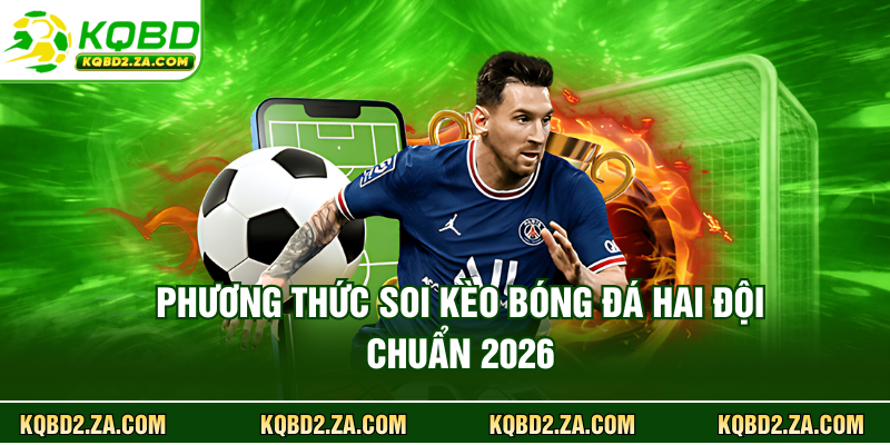 Phương thức soi kèo bóng đá hai đội chuẩn 2026