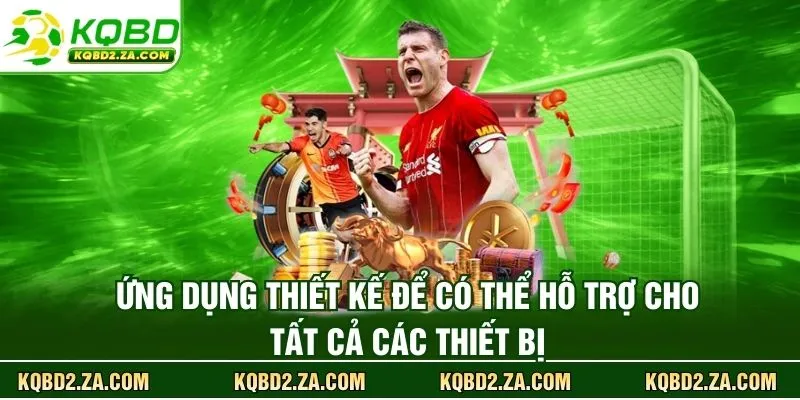 Ứng dụng thiết kế để có thể hỗ trợ cho tất cả các thiết bị