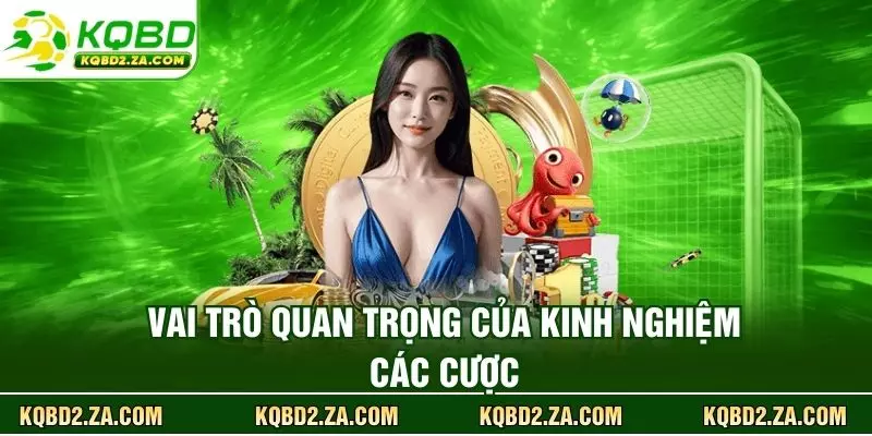 Vai trò quan trọng của kinh nghiệm cá cược